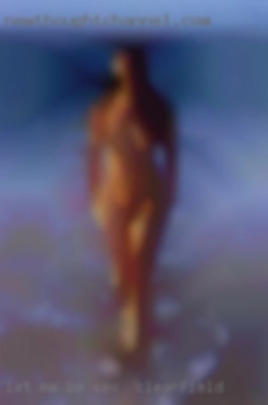 Let me be part sex in Clearfield of your world!